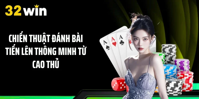 Chiến thuật đánh bài tiến lên thông minh từ cao thủ