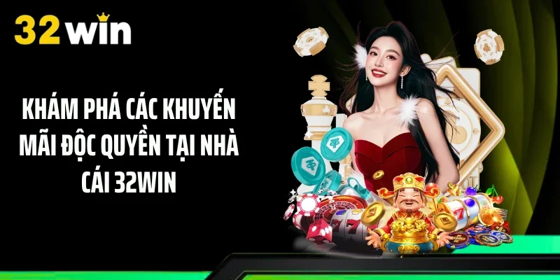Khám phá các khuyến mãi độc quyền tại nhà cái 32WIN