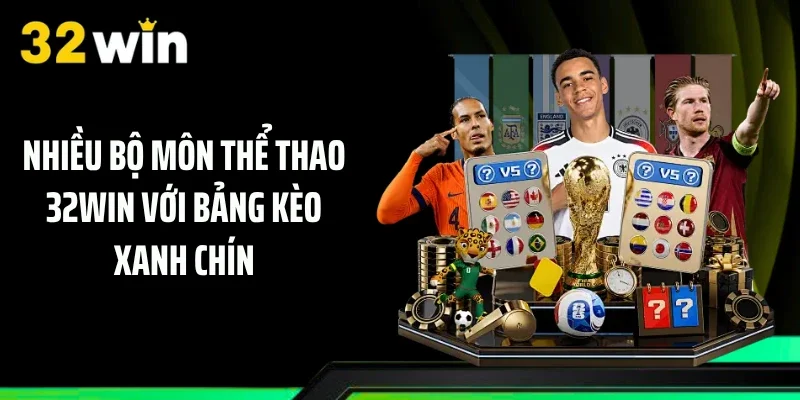 Nhiều bộ môn thể thao 32WIN với bảng kèo xanh chín