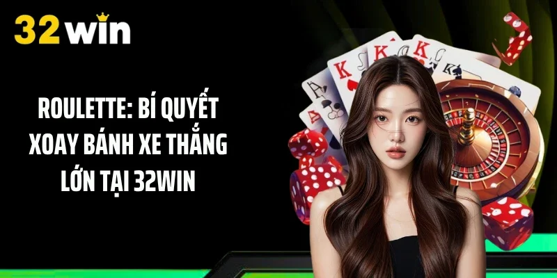 Roulette: Bí Quyết Xoay Bánh Xe Thắng Lớn Tại 32WIN