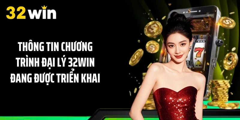 Thông tin chương trình đại lý 32WIN đang được triển khai