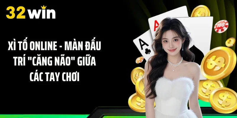 Xì tố Online - Màn Đấu Trí "Căng Não" giữa các tay chơi
